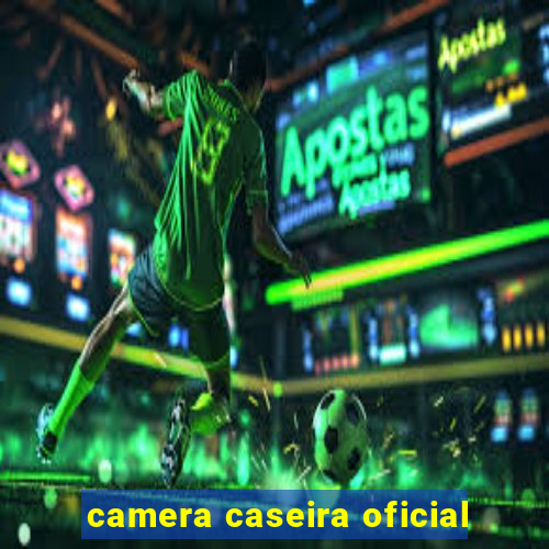 camera caseira oficial